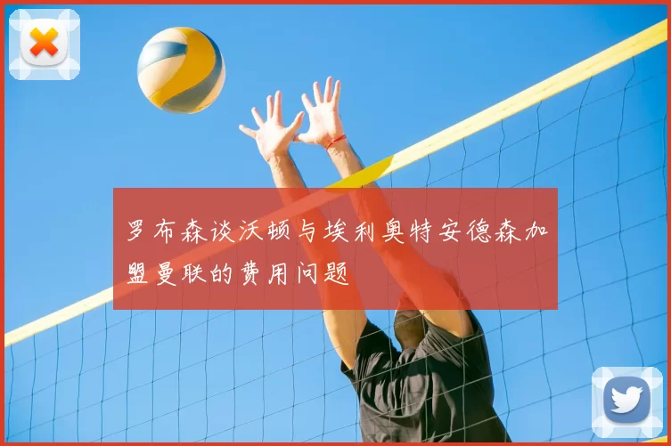 罗布森谈沃顿与埃利奥特安德森加盟曼联的费用问题