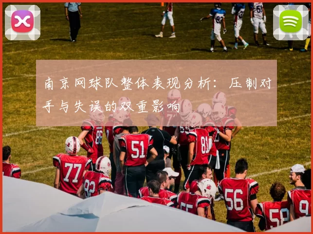 南京网球队整体表现分析:压制对手与失误的双重影响