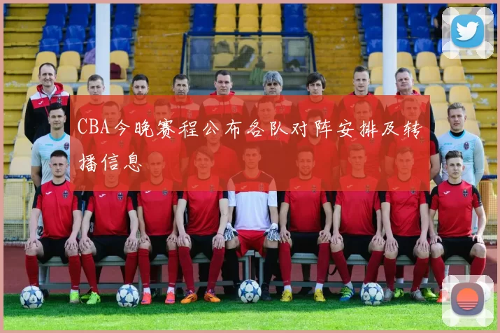 CBA今晚赛程公布各队对阵安排及转播信息