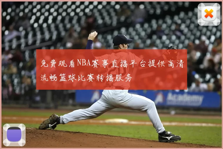 免费观看NBA赛事直播平台提供高清流畅篮球比赛转播服务
