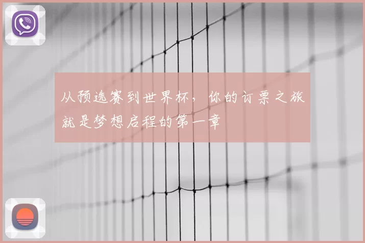 从预选赛到世界杯,你的订票之旅就是梦想启程的第一章