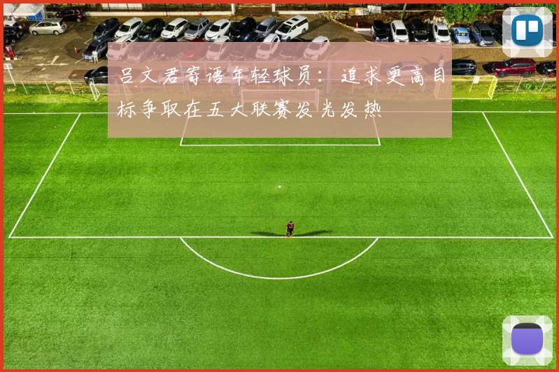 吕文君寄语年轻球员:追求更高目标争取在五大联赛发光发热
