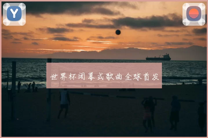 世界杯闭幕式歌曲全球首发