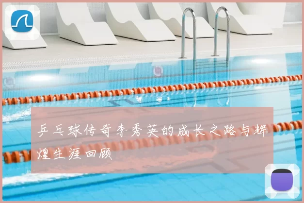 乒乓球传奇李秀英的成长之路与辉煌生涯回顾