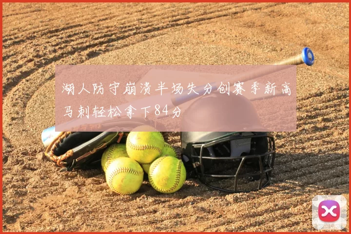 湖人防守崩溃半场失分创赛季新高马刺轻松拿下84分