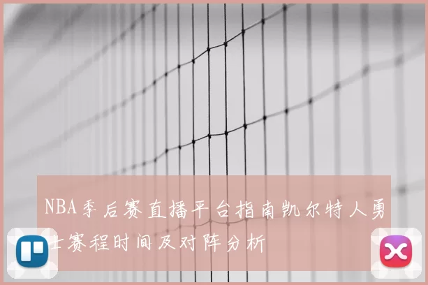 NBA季后赛直播平台指南凯尔特人勇士赛程时间及对阵分析