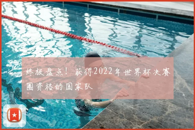 终极盘点！获得2022年世界杯决赛圈资格的国家队