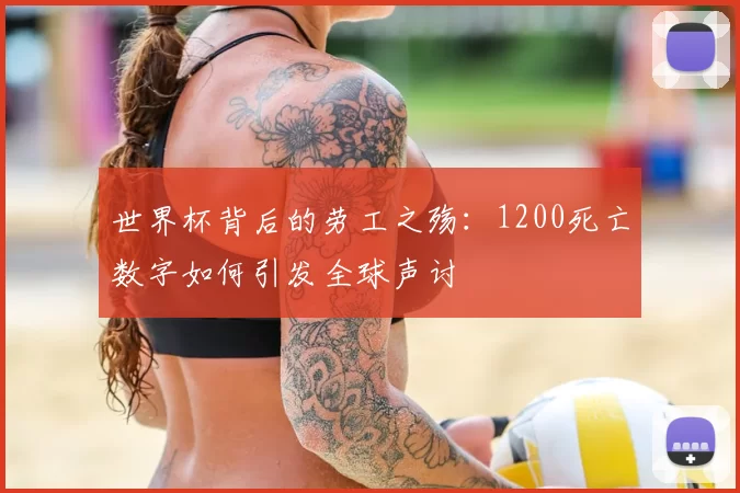 世界杯背后的劳工之殇:1200死亡数字如何引发全球声讨