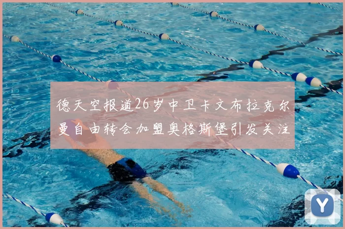 德天空报道26岁中卫卡文布拉克尔曼自由转会加盟奥格斯堡引发关注