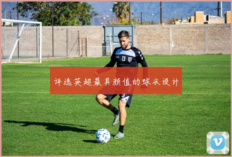 评选英超最具颜值的球衣设计
