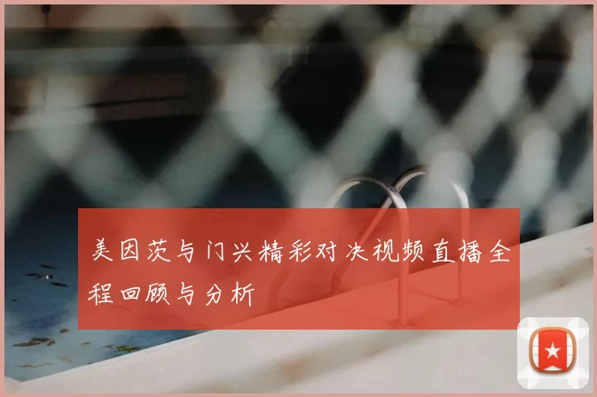 美因茨与门兴精彩对决视频直播全程回顾与分析