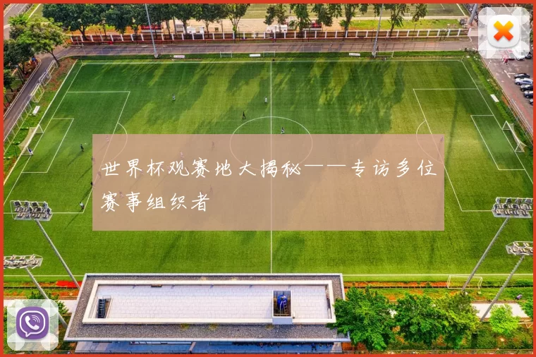 世界杯观赛地大揭秘——专访多位赛事组织者