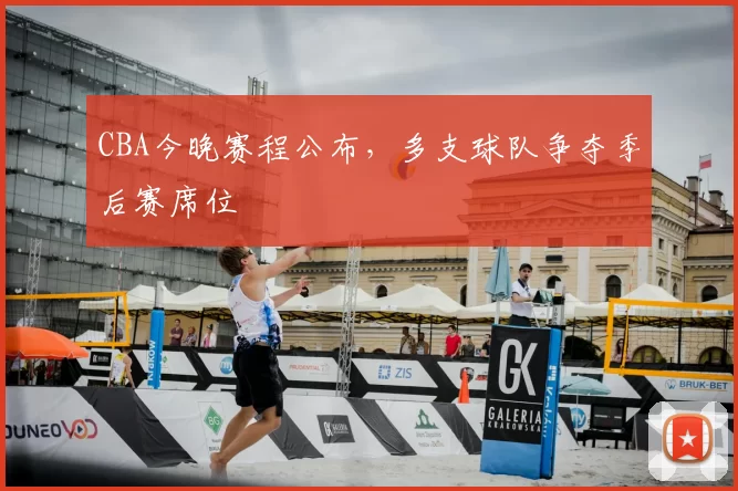CBA今晚赛程公布,多支球队争夺季后赛席位