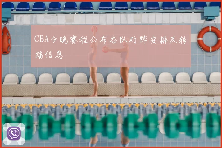 CBA今晚赛程公布各队对阵安排及转播信息