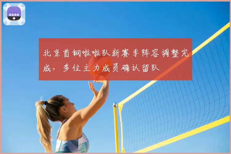 北京首钢啦啦队新赛季阵容调整完成，多位主力成员确认留队