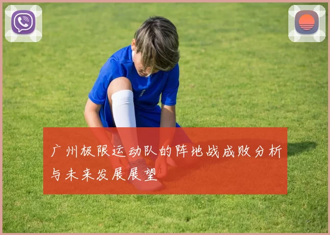 广州极限运动队的阵地战成败分析与未来发展展望