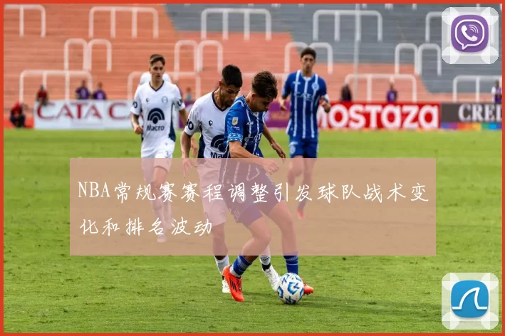 NBA常规赛赛程调整引发球队战术变化和排名波动