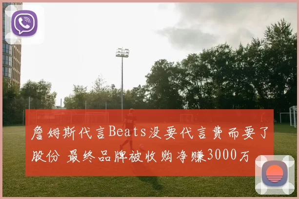 詹姆斯代言Beats没要代言费而要了股份 最终品牌被收购净赚3000万