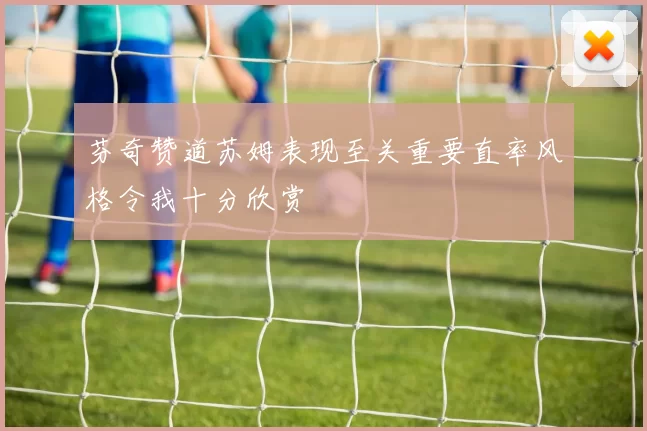 芬奇赞道苏姆表现至关重要直率风格令我十分欣赏